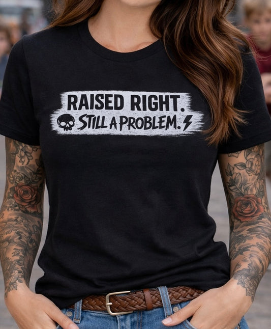 Raised Right. Still a Problem Graphic Tee